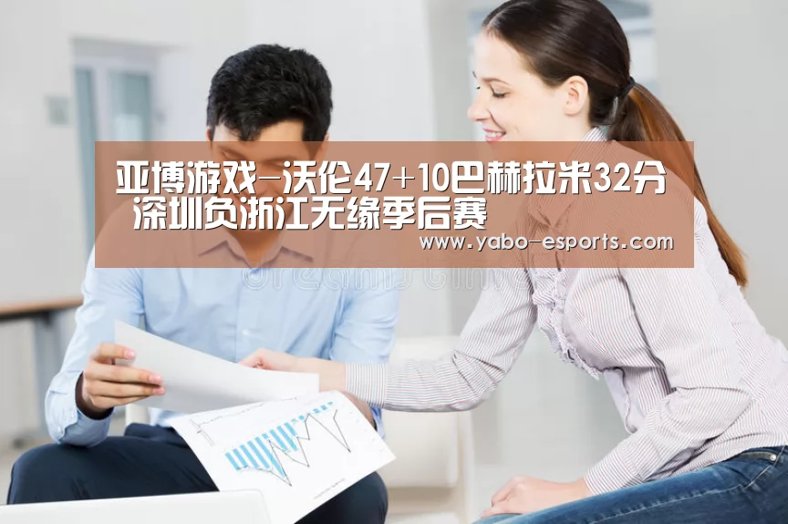 亚博游戏-沃伦47+10巴赫拉米32分 深圳负浙江无缘季后赛(图4) 亚博游戏