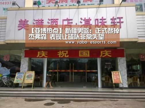 【亚博热点】新疆男篮:正式裁掉杰弗森 表现让球队非常失望(图1) 亚博热点