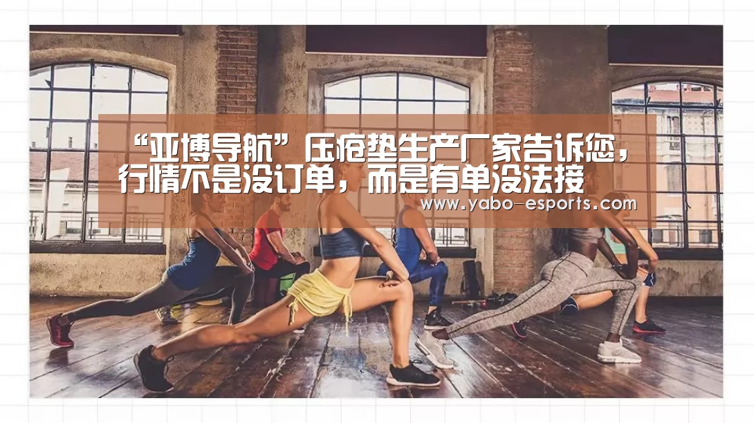 “亚博导航”压疮垫生产厂家告诉您,行情不是没订单,而是有单没法接(图1) 亚博热点